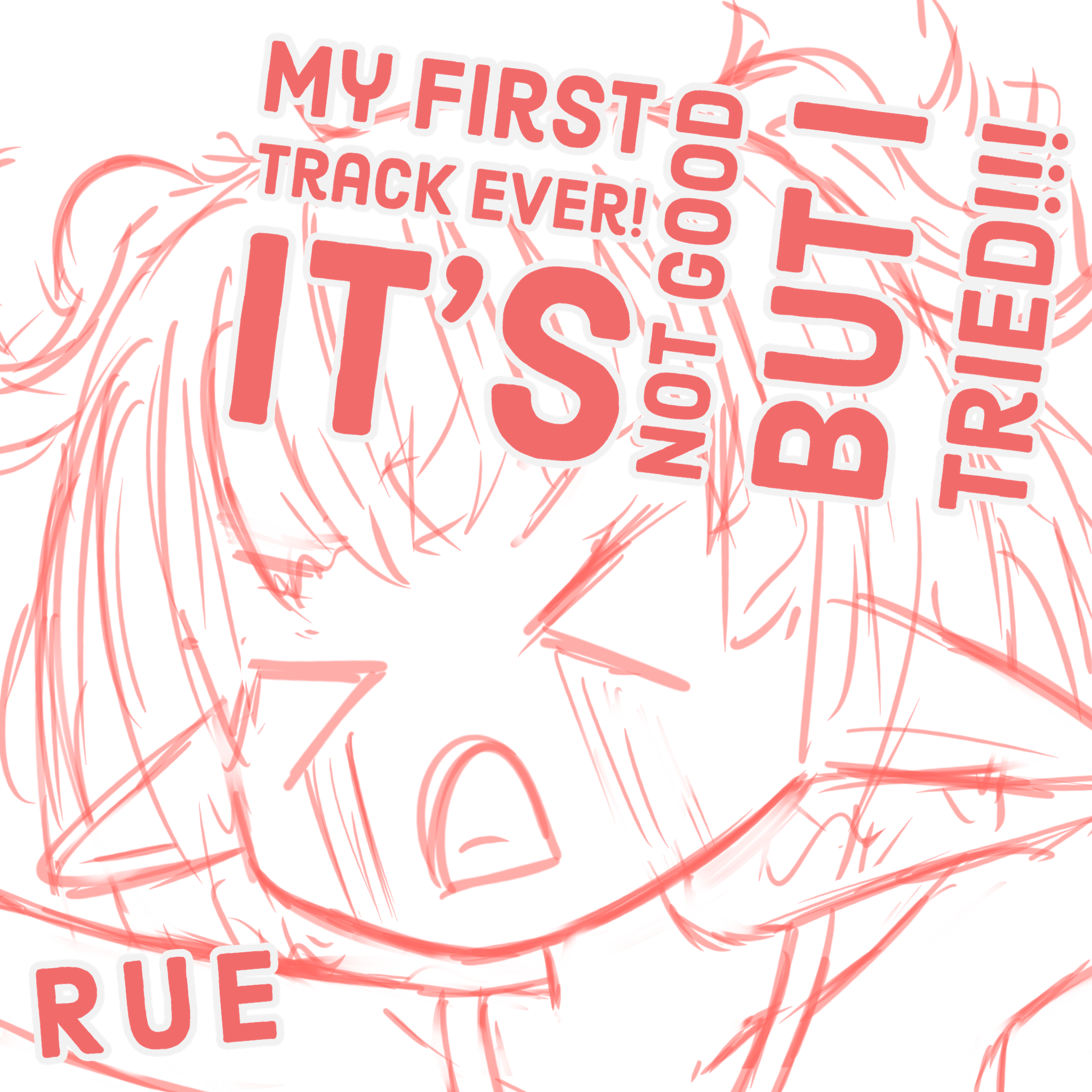 Album art for “My First Track Ever! It's Not Good But I Tried!!!” It’s red and contains a bad sketch with some giant text on top.